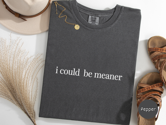 Humor text t shirt showing the words “i could be meaner” in high contrast lettering for people who love dark humor and honest jokes